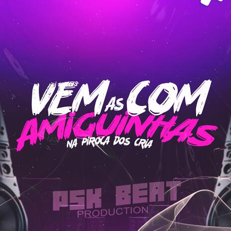 VEM COM AS AMIGUINHA NA PIROCA DOS CRIA | Boomplay Music