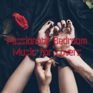 Passionate Bedroom Music for Lovers: Sensual Seduction, Sexual & Erotic, Intimate Moments