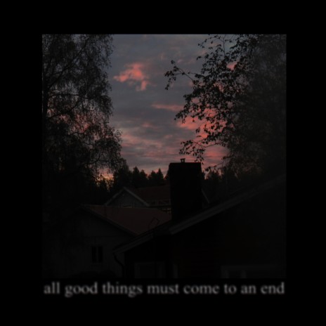 All Good Things Must Come to an End ft. Endmemory | Boomplay Music