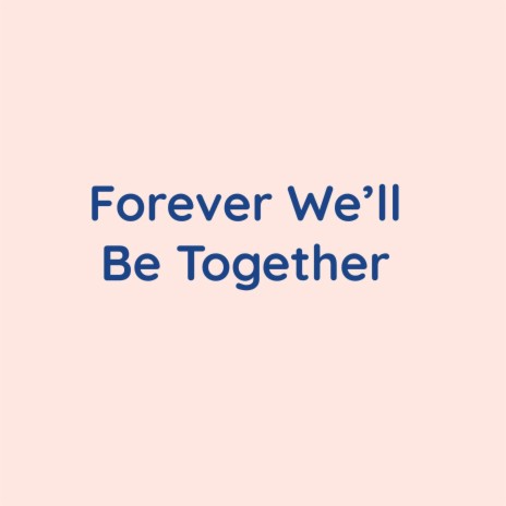 Forever We'll Be Together | Boomplay Music