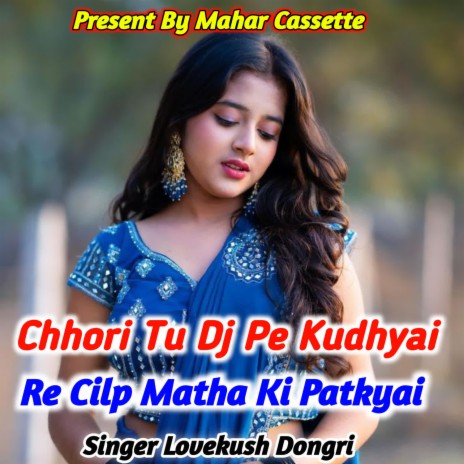 Chhori Tu Dj Pe Kudhyai Re Cilp Matha KI Patkyai | Boomplay Music