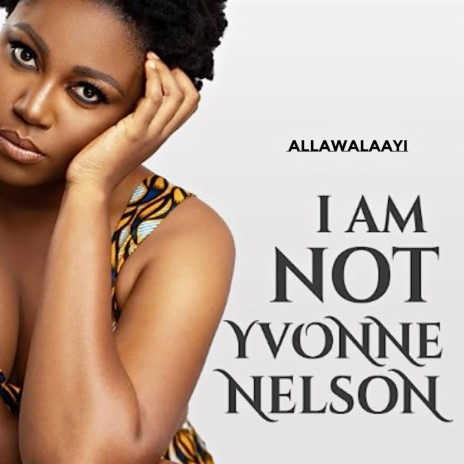 I AM NOT YVONNE NELSON | Boomplay Music