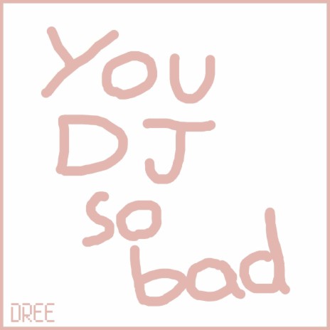 You DJ So Bad | Boomplay Music