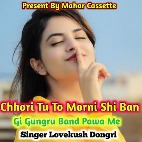 Chhori Tu To Morni Shi Ban Gi Gungru Band Pawa Me | Boomplay Music