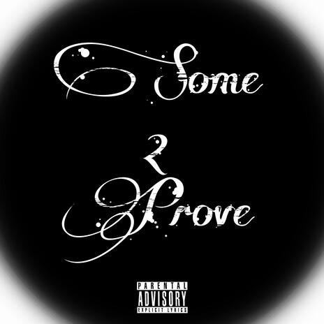 Some 2 Prove | Boomplay Music