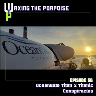 Ep. 66 - OceanGate Titan x Titanic Conspiracies