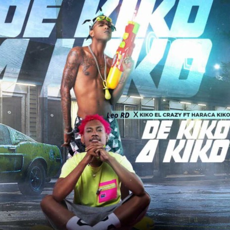 De Kiko A Kiko ft. Kiko el Crazy & Haraca Kiko | Boomplay Music