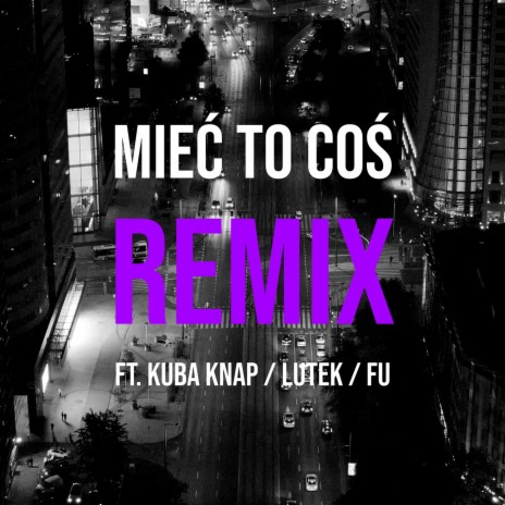 Mieć to coś (DE LUXE) ft. DJ Mariano MBH, Kuba Knap, Lutek & Fu | Boomplay Music