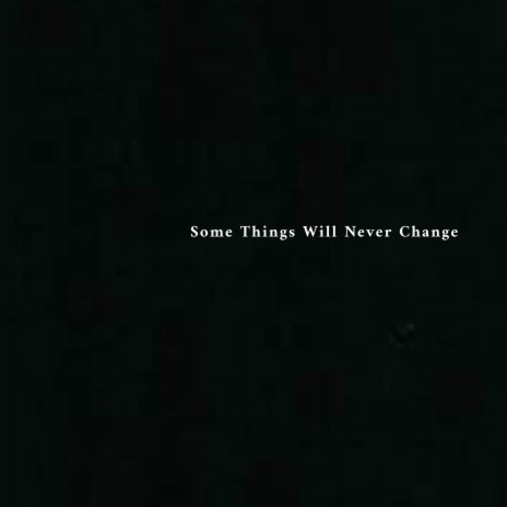 Some Things Will Never Change | Boomplay Music