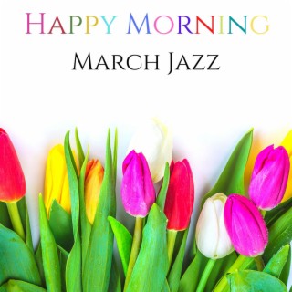 Happy Morning March Jazz - Spring Chill Jazz Music for Good Mood