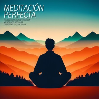 Meditación Perfecta: Relajación y Paz Interior con Música New Age para Despertar la Conciencia