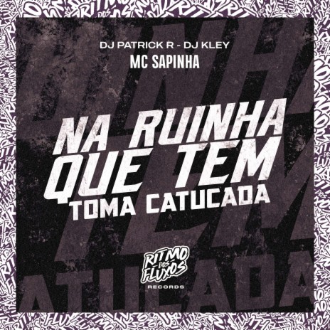 Na Ruinha Que Tem (Toma Catucada) ft. DJ Patrick R & DJ Kley | Boomplay Music