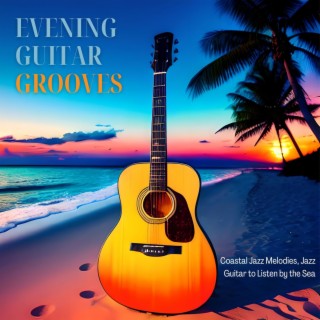Evening Guitar Grooves: Coastal Jazz Melodies, Jazz Guitar to Listen by the Sea