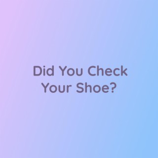 Did You Check Your Shoe?