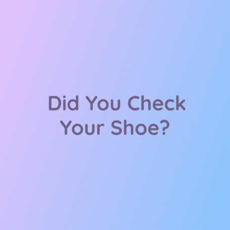 Did You Check Your Shoe? | Boomplay Music