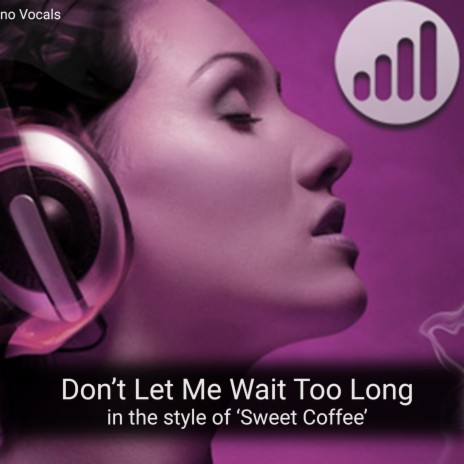 Don't Let Me Wait Too Long (in the style of 'Sweet Coffee') Karaoke Version | Boomplay Music