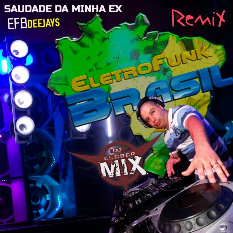 Saudade da Minha Ex (Remix) ft. Dj Cleber Mix & EFB Deejays | Boomplay Music