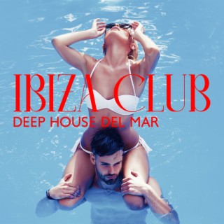 Ibiza Club: Deep House del Mar, Chill Lounge Sexy Beats, Essential Cafe Mix