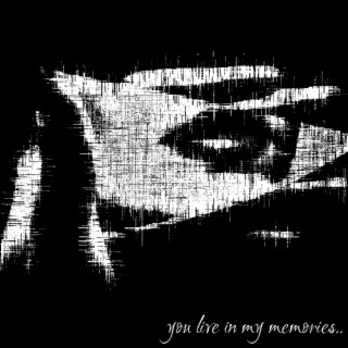 you live in my memories..