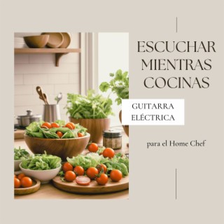 Escuchar Mientras Cocinas: Canciones de Guitarra Eléctrica, Lista de Reproducción para el Home Chef