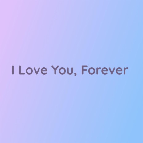 I Love You, Forever | Boomplay Music