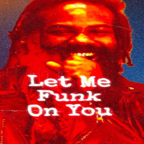 Let Me Funk On You | Boomplay Music