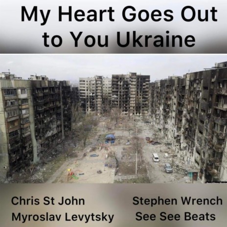 My Heart Goes Out To You Ukraine (See See Beats Mix) ft. Chris St. John, Stephen Wrench & Myroslav Levytsky