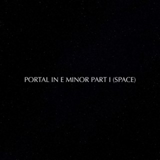 Portal in E Minor, Pt. I (Space)