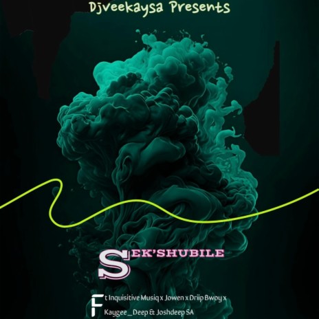 Sek'shubile ft. Inquisitive Musiq, Jowen, Driip Bwoy, Kaygee_Deep & Joshdeep SA | Boomplay Music