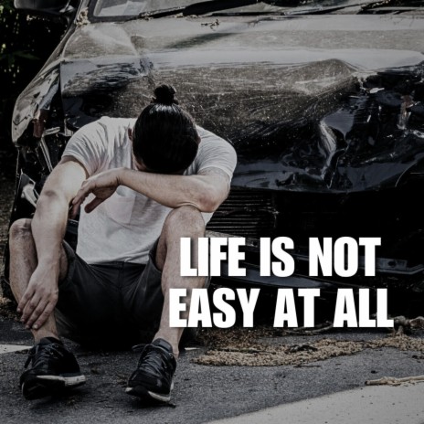 LIFE IS NOT EASY AT ALL