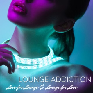 Lounge Addiction: Love for Lounge & Lounge for Love