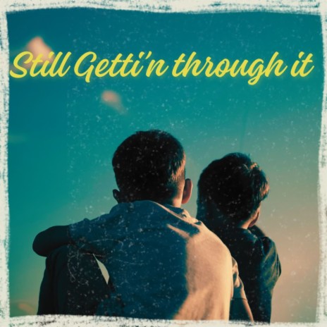 Still Getting Through It ft. VIRAAM AKS | Boomplay Music