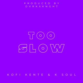 too slow. ft. K Soul lyrics | Boomplay Music