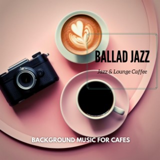 Ballad Jazz - Background Music for Cafes