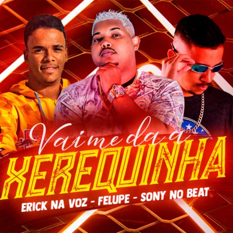 Vai Me da a Xerequinha ft. Erick na voz & felupe | Boomplay Music