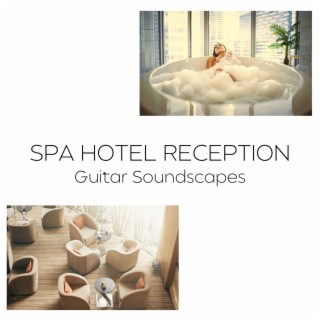 Spa Hotel Reception Guitar Soundscapes: Guitar Music Collection for Wellness Spa & Summer Hotel