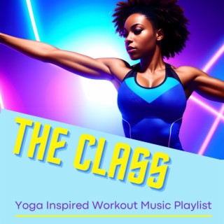 The Class: Yoga Inspired Workout Music Playlist