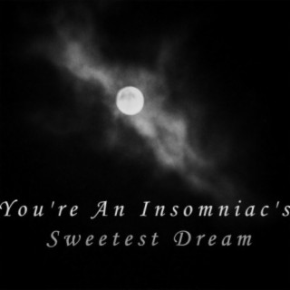 You're An Insomniac's Sweetest Dream