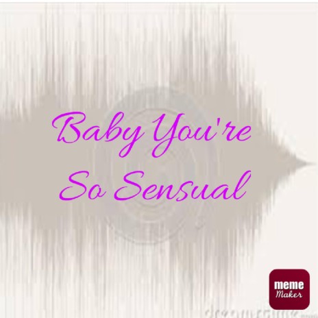 Baby Your So Sensual | Boomplay Music