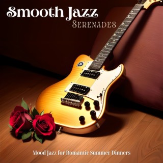 Smooth Jazz Serenades: Mood Jazz for Romantic Summer Dinners