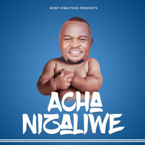 Acha Nizaliwe | Boomplay Music