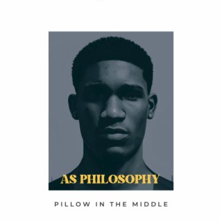 AS PHILOSOPHY (Pillow In The Middle)