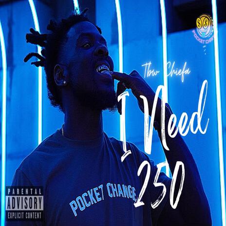 I Need 250 | Boomplay Music