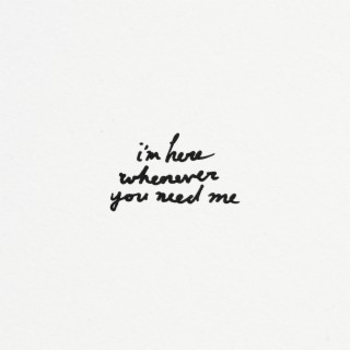 i'm here whenever you need me