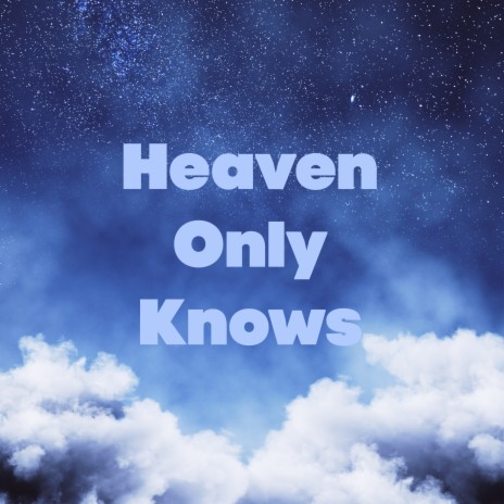 Heaven Only Knows | Boomplay Music