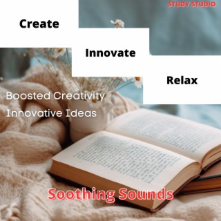 Create, Innovate, Relax - Boosted Creativity, Innovative Ideas, Soothing Sounds