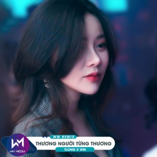 Thương Người Từng Thương (WM Remix) ft. WM lyrics | Boomplay Music