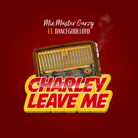 Charley Leave Me ft. Dancegodlloyd | Boomplay Music