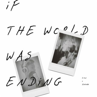 iF THE WORLD WAS ENDiNG (With E-Put)