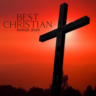 BEST CHRISTIAN SONGS 2023: Morning Praise & Worship Music, Beautiful Gospel Songs